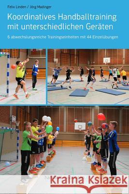 Koordinatives Handballtraining Mit Unterschiedlichen Geräten: 6 Abwechslungsreiche Trainingseinheiten Mit 44 Einzelübungen Madinger, Jorg 9783956411878