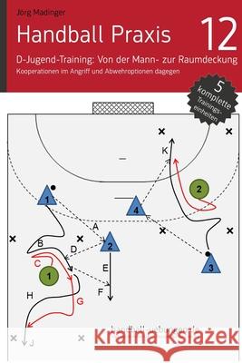 Handball Praxis 12 - In der D-Jugend von der Mann- zur Raumdeckung: Kooperation im Angriff und Abwehroptionen dagegen Madinger, Jörg 9783956411939
