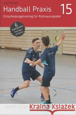 Handball Praxis 15 - Entscheidungstraining für Rückraumspieler Madinger, Jorg 9783956412578 DV Concept