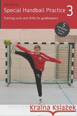 Special Handball Practice 3 - Training units and drills for goalkeepers J Madinger 9783956412639