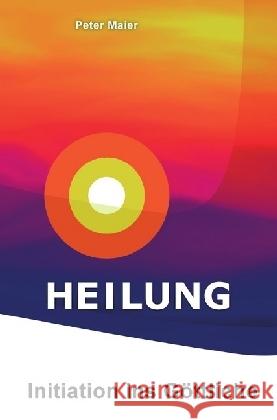 Heilung - Initiation ins Göttliche Maier, Peter; Maier, Peter 9783956453137