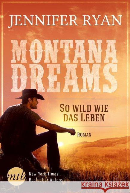 Montana Dreams - So wild wie das Leben : Roman. Deutsche Erstveröffentlichung Ryan, Jennifer 9783956496394