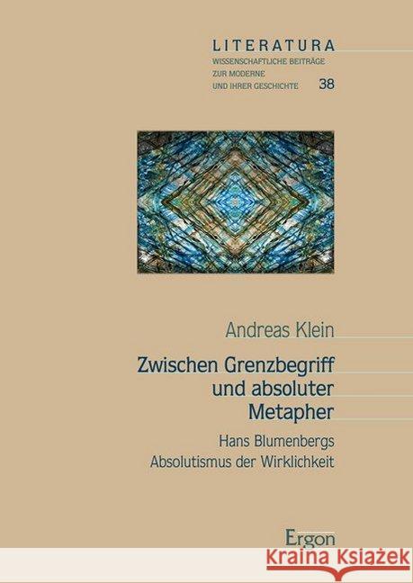 Zwischen Grenzbegriff Und Absoluter Metapher: Hans Blumenbergs Absolutismus Der Wirklichkeit Klein, Andreas 9783956502293