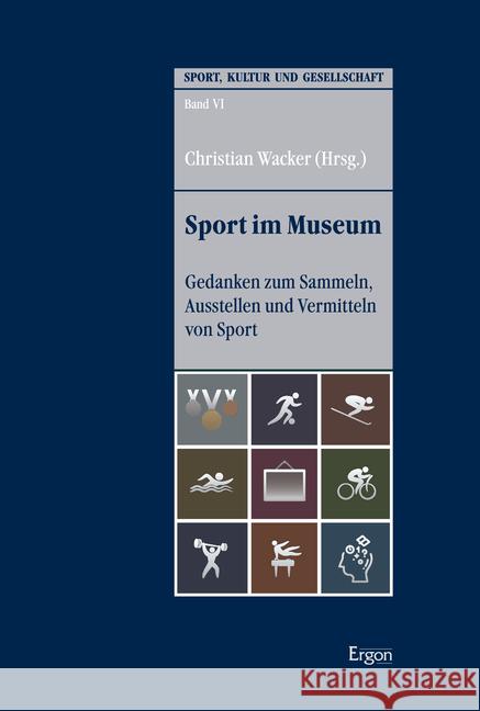 Sport Im Museum: Gedanken Zum Sammeln, Ausstellen Und Vermitteln Von Sport Christian Wacker 9783956508431