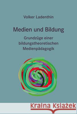 Medien Und Bildung: Grundzuge Einer Bildungstheoretischen Medienpadagogik Ladenthin, Volker 9783956509476