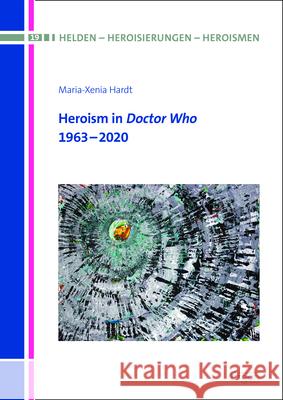 Heroism in Doctor Who: 1963-2020 Maria-Xenia Hardt 9783956509834 Ergon