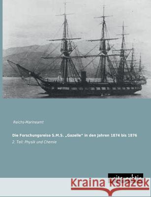 Die Forschungsreise S.M.S. Gazelle in Den Jahren 1874 Bis 1876 Reichs-Marineamt 9783956560019 Weitsuechtig