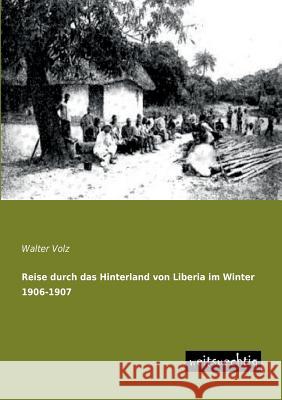 Reise Durch Das Hinterland Von Liberia Im Winter 1906-1907 Walter Volz 9783956560248 Weitsuechtig