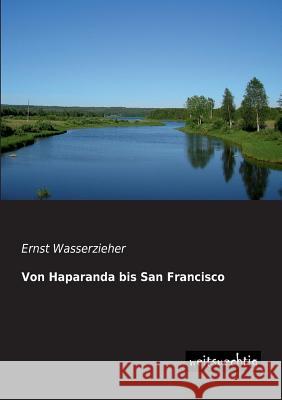 Von Haparanda Bis San Francisco Ernst Wasserzieher 9783956560279 Weitsuechtig