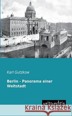 Berlin - Panorama Einer Weltstadt Karl Gutzkow 9783956560347 Weitsuechtig