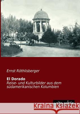 El Dorado Ernst Rothlisberger 9783956560743 Weitsuechtig