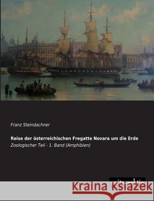 Reise Der Osterreichischen Fregatte Novara Um Die Erde Franz Steindachner 9783956560811 Weitsuechtig