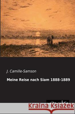 Meine Reise Nach Siam 1888-1889 J. Camille-Samson 9783956561115 Weitsuechtig