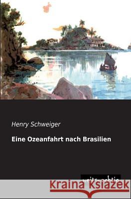 Eine Ozeanfahrt Nach Brasilien Henry Schweiger 9783956561146 Weitsuechtig