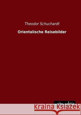 Orientalische Reisebilder Theodor Schuchardt 9783956561276 Weitsuechtig