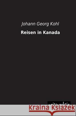 Reisen in Kanada Johann Georg Kohl 9783956561351 Weitsuechtig