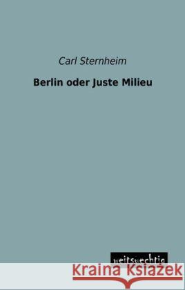 Berlin oder Juste Milieu Sternheim, Carl 9783956562082 weitsuechtig