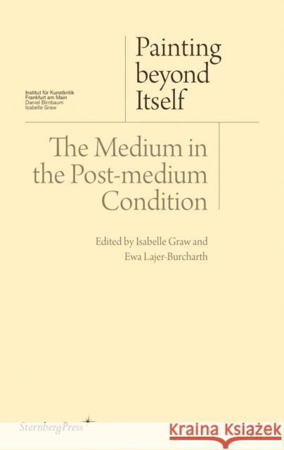 Painting beyond Itself – The Medium in the Post–Medium Condition Jacqueline Lichtenstein 9783956790072