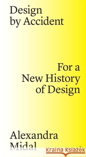Design by Accident – For a New History of Design Paola Antonelli 9783956791437 Sternberg Press