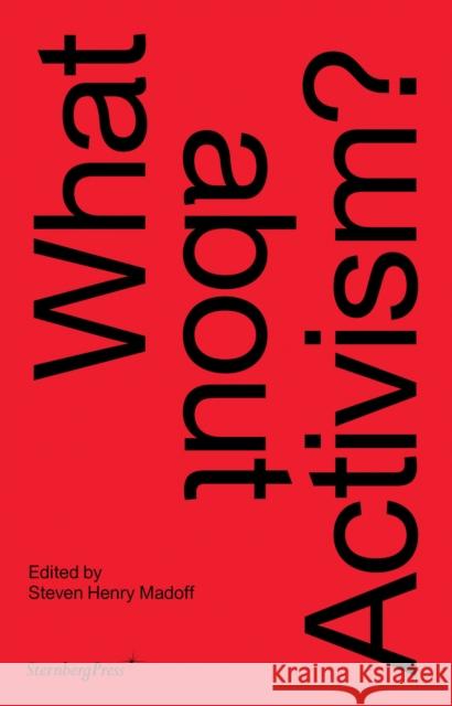 What about Activism? Steven Henry Madoff Carolyn Christov-Bakargiev Joshua Decter 9783956794728 Sternberg Press