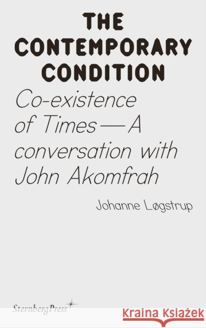 Co-existence of Times: A Conversation with John Akomfrah Joahnne Logstrup 9783956795718 Sternberg Press