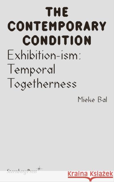 Exhibition-ism: Temporal Togetherness Mieke Bal 9783956795725 Sternberg Press