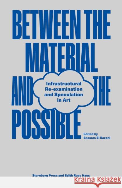 Between the Material and the Possible: Infrastructural Re-examination and Speculation in Art  9783956796005 Sternberg Press