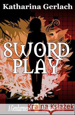 Swordplay: A Gendarmerie Magique Novel Katharina Gerlach 9783956810169 Independent Bookworm
