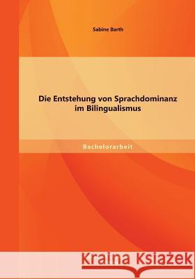 Die Entstehung von Sprachdominanz im Bilingualismus Sabine Barth 9783956840890