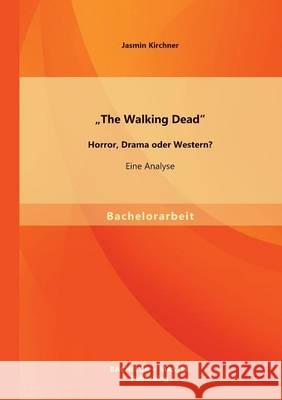 The Walking Dead - Horror, Drama oder Western? Eine Analyse Jasmin Kirchner 9783956841057