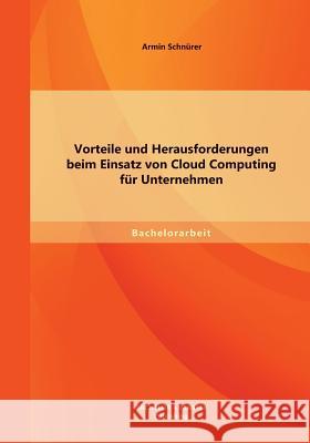 Vorteile und Herausforderungen beim Einsatz von Cloud Computing für Unternehmen Schnürer, Armin 9783956841224 Bachelor + Master Publishing