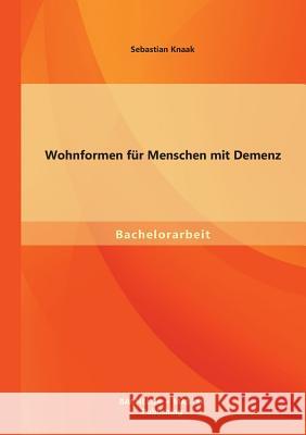 Wohnformen für Menschen mit Demenz Knaak, Sebastian 9783956841552 Bachelor + Master Publishing