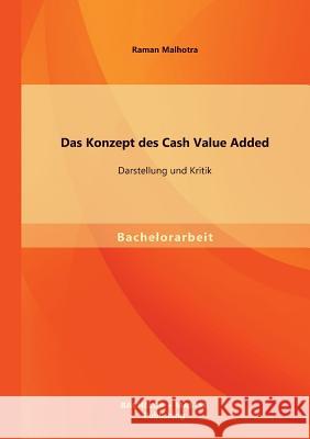 Das Konzept des Cash Value Added: Darstellung und Kritik Malhotra, Raman 9783956841583 Bachelor + Master Publishing
