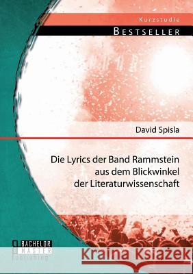 Die Lyrics der Band Rammstein aus dem Blickwinkel der Literaturwissenschaft David Spisla 9783956841842