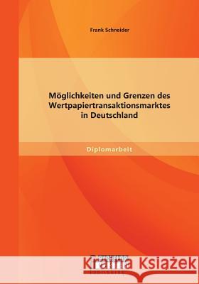 Möglichkeiten und Grenzen des Wertpapiertransaktionsmarktes in Deutschland Schneider, Frank 9783956842313 Bachelor + Master Publishing