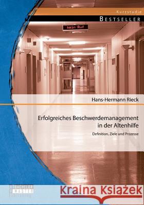 Erfolgreiches Beschwerdemanagement in der Altenhilfe: Definition, Ziele und Prozesse Rieck, Hans-Hermann 9783956842450