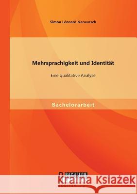 Mehrsprachigkeit und Identität: Eine qualitative Analyse. Narwutsch, Simon Léonard 9783956842795