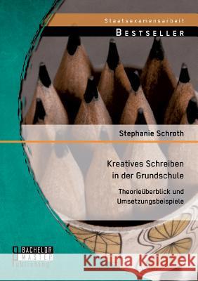 Kreatives Schreiben in der Grundschule: Theorieüberblick und Umsetzungsbeispiele Schroth, Stephanie 9783956843068