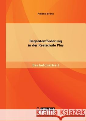 Begabtenförderung in der Realschule Plus Bruhn, Antonia 9783956843228 Bachelor + Master Publishing