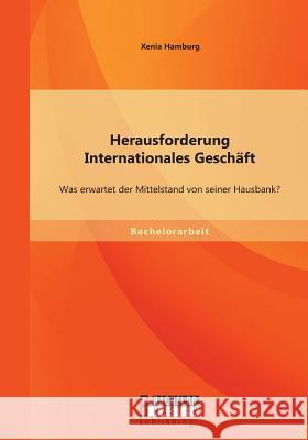 Herausforderung Internationales Geschäft: Was erwartet der Mittelstand von seiner Hausbank? Hamburg, Xenia 9783956843266