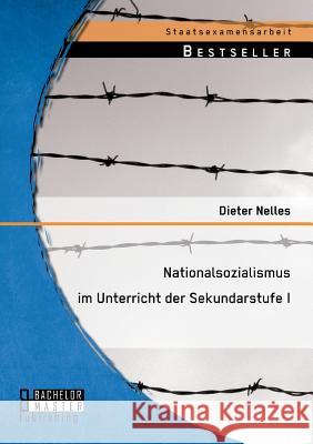 Nationalsozialismus im Unterricht der Sekundarstufe I Dieter Nelles 9783956843310 Bachelor + Master Publishing
