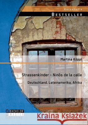 Strassenkinder - Ninõs de la calle: Deutschland, Lateinamerika, Afrika Martina Koppl 9783956843372 Bachelor + Master Publishing