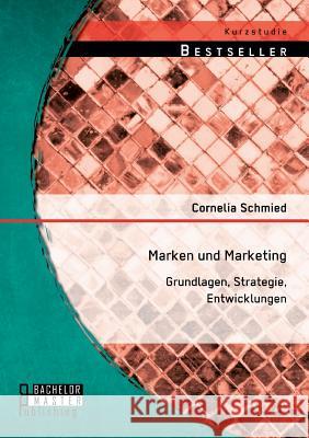 Marken und Marketing: Grundlagen, Strategie, Entwicklungen Cornelia Schmied 9783956843723 Bachelor + Master Publishing