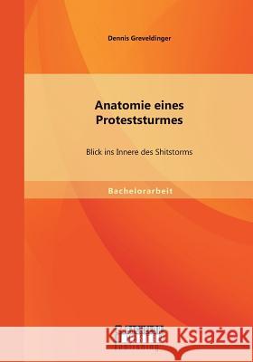 Anatomie eines Proteststurmes: Blick ins Innere des Shitstorms Dennis Greveldinger 9783956844065 Bachelor + Master Publishing