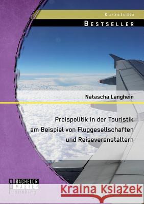 Preispolitik in der Touristik am Beispiel von Fluggesellschaften und Reiseveranstaltern Natascha Langhein 9783956844348 Bachelor + Master Publishing