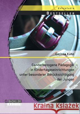 Genderbezogene Pädagogik in Kindertageseinrichtungen unter besonderer Berücksichtigung der Jungen Corinna Kuhn 9783956844430 Bachelor + Master Publishing