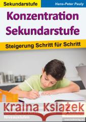 Konzentration Sekundarstufe : Steigerung Schritt für Schritt. Aufeinander aufbauende Übungen in verschiedenen Niveaustufen Pauly, Hans-Peter 9783956866241 Kohl-Verlag