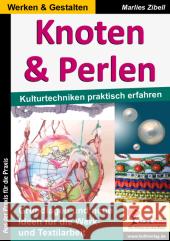 Knoten & Perlen : Kulturtechniken praktisch erfahren. Grundlagen und neue Ideen für die Werk- und Textilarbeit Zibell, Marlies 9783956866722