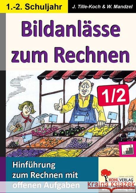 Bildanlässe zum Rechnen 1/2 : Hinführung zum Rechnen mit offenen Aufgaben. 1./2. Schuljahr Tille-Koch, Jürgen; Mandzel, Waldemar 9783956867323 Kohl-Verlag