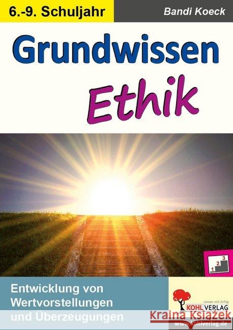 Grundwissen Ethik : Entwicklung von Wertvorstellungen und Überzeugungen. 6.-9. Schuljahr Koeck, Bandi 9783956867682